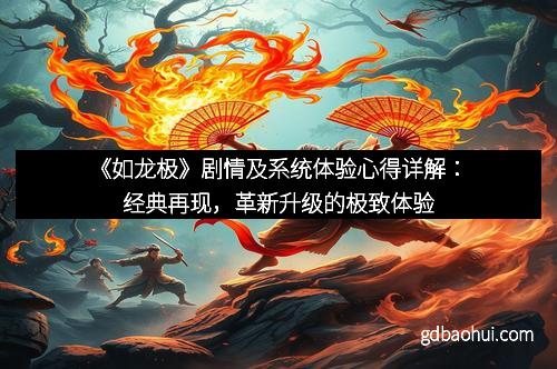 《如龙极》剧情及系统体验心得详解：经典再现，革新升级的极致体验